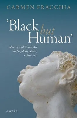 'Black But Human': Slavery and Visual Art in Hapsburg Spain, 1480-1700